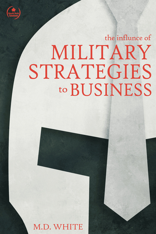 Download The Influence of Military Strategies to Business - M.D. White | PDF