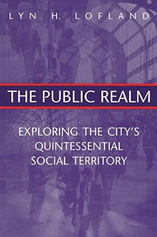 Read The Public Realm: Exploring the City's Quintessential Social Territory - Lyn H. Lofland | PDF