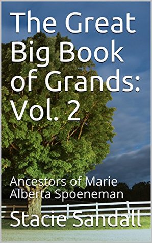 Full Download The Great Big Book of Grands: Vol. 2: Ancestors of Marie Alberta Spoeneman (2017) - Stacie Sandall | ePub