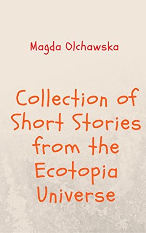 Download Collection of Short Stories from the Ecotopia Universe (1) - Magda Olchawska | PDF