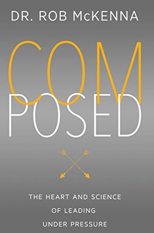 Download Composed: The Heart and Science of Leading Under Pressure - Rob McKenna | ePub