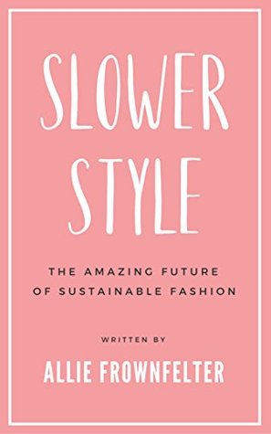 Read Slower Style: The Amazing Future of Sustainable Fashion - Allie Frownfelter file in ePub