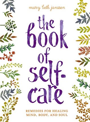 Read The Book of Self-Care: Remedies for Healing Mind, Body, and Soul - Mary Beth Janssen | PDF