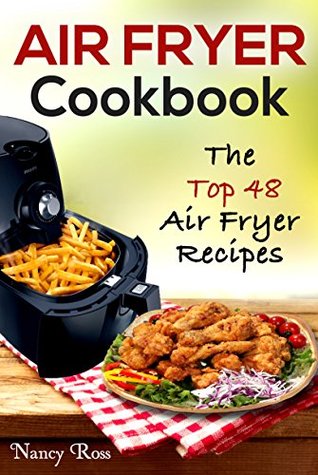 Full Download Air Fryer Cookbook: The Top 48 Air Fryer Recipes - Nancy Ross | ePub