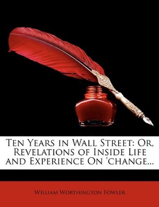 Read Online Ten Years in Wall Street: Or, Revelations of Inside Life and Experience on 'Change - William Worthington Fowler file in ePub