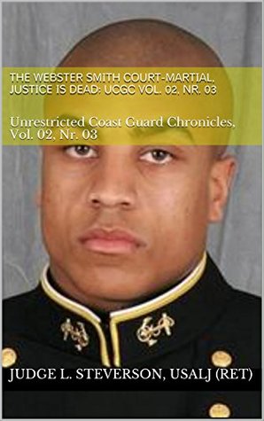 Read The Webster Smith Court-martial, Justice Is Dead; UCGC Vol. 02, Nr. 03: Unrestricted Coast Guard Chronicles, Vol. 02, Nr. 03 - London Steverson file in ePub
