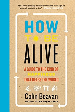 Download How to Be Alive: No Impact Man's Guide to a High Impact Life - Colin Beavan file in PDF