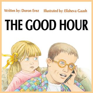Full Download The Good Hour: A Life-changing Story for Children and their Parents with Practical Tips for Better Parenting - Doron Erez | ePub