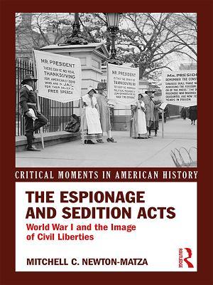 Read Online The Espionage and Sedition Acts: World War I and the Image of Civil Liberties - Mitchell Newton-Matza | PDF