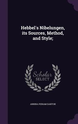 Full Download Hebbel's Nibelungen, Its Sources, Method, and Style; - Annina Periam Danton file in PDF