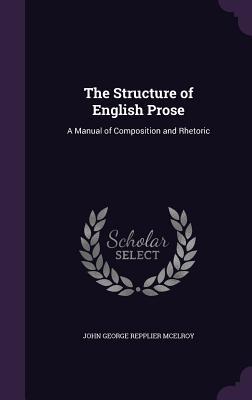 Full Download The Structure of English Prose: A Manual of Composition and Rhetoric - John George Repplier McElroy | PDF