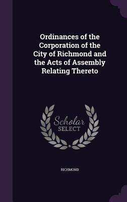 Read Online Ordinances of the Corporation of the City of Richmond and the Acts of Assembly Relating Thereto - Richmond Stephen | PDF