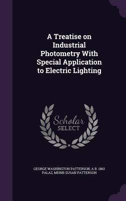 Read A Treatise on Industrial Photometry with Special Application to Electric Lighting - George Washington Patterson file in ePub