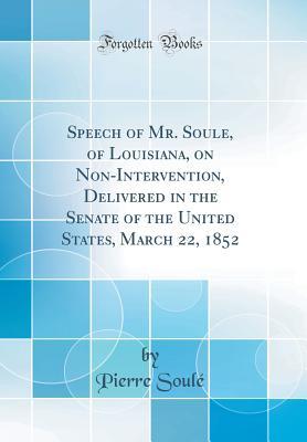 Full Download Speech of Mr. Soule, of Louisiana, on Non-Intervention, Delivered in the Senate of the United States, March 22, 1852 (Classic Reprint) - Pierre Soulé file in ePub