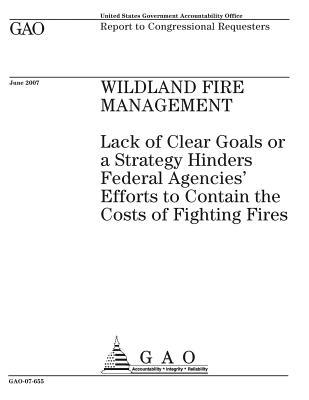 Read Online Wildland Fire Management: Lack of Clear Goals or a Strategy Hinders Federal Agencies' Efforts to Contain the Costs of Fighting Fires - U.S. Government Accountability Office file in ePub