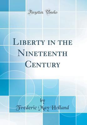 Read Liberty in the Nineteenth Century (Classic Reprint) - Frederic May Holland | PDF