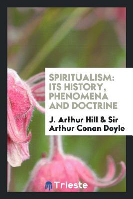 Full Download Spiritualism; Its History, Phenomena and Doctrine - J. Arthur Hill file in ePub