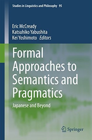 Download Formal Approaches to Semantics and Pragmatics: Japanese and Beyond (Studies in Linguistics and Philosophy) - Eric McCready file in PDF
