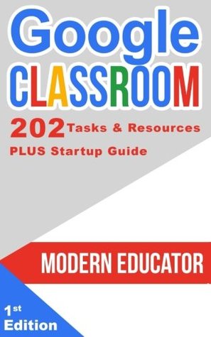 Read Google Classroom: 202 Tasks and Resources with Startup Guide: Volume 5 (Modern Educator - Google Classroom) - Modern Educator file in PDF