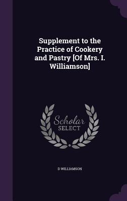 Read Supplement to the Practice of Cookery and Pastry [Of Mrs. I. Williamson] - D. Williamson file in ePub