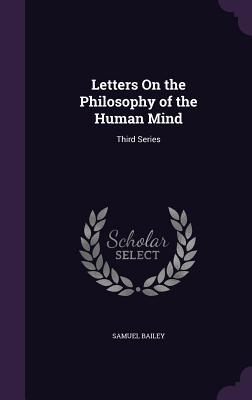Full Download Letters on the Philosophy of the Human Mind: Third Series - Samuel Bailey | PDF