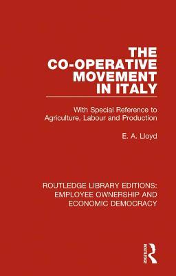 Read Online The Co-Operative Movement in Italy: With Special Reference to Agriculture, Labour and Production - E.A. Lloyd file in PDF