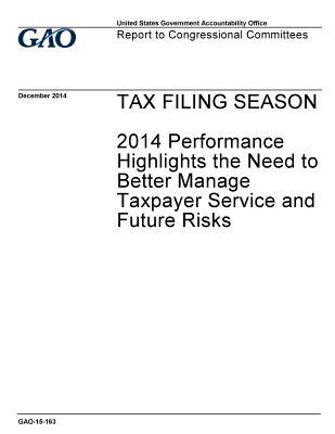 Read Tax Filing Season: 2014 Performance Highlights the Need to Better Manage Taxpayer Service and Future Risks - U.S. Government Accountability Office file in ePub