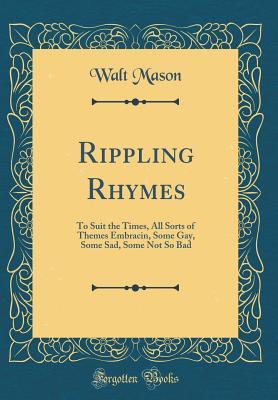 Read Rippling Rhymes: To Suit the Times, All Sorts of Themes Embracin, Some Gay, Some Sad, Some Not So Bad (Classic Reprint) - Walt Mason file in ePub