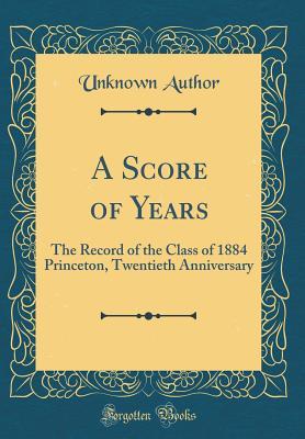 Read A Score of Years: The Record of the Class of 1884 Princeton, Twentieth Anniversary (Classic Reprint) - Unknown file in PDF