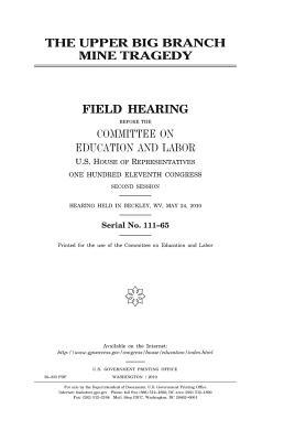 Download The Upper Big Branch Mine Tragedy: Field Hearing Before the Committee on Education and Labor, U.S. House of Representatives, One Hundred Eleventh Congress, Second Session, Hearing Held in Beckley, WV, May 24, 2010. - U.S. Congress file in PDF
