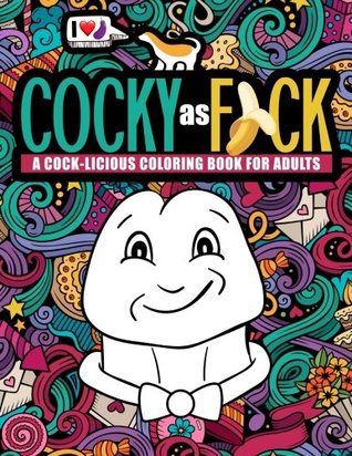 Download Cocky as F*ck: A Cock-licious Coloring Book for Adults: An Irreverent & Hilarious Antistress Sweary Adult Colouring Gift Featuring Cute Cock Animals,  Mindful Meditation & Stress Relief) - Honey Badger Coloring | ePub