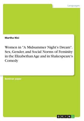 Read Women in A Midsummer Night's Dream. Sex, Gender, and Social Norms of Feminity in the Elizabethan Age and in Shakespeare's Comedy - Martha Nisi file in PDF