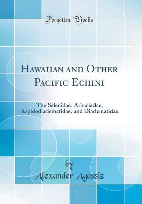 Download Hawaiian and Other Pacific Echini: The Salenidae, Arbaciadae, Aspidodiadematidae, and Diadematidae (Classic Reprint) - Alexander Agassiz file in PDF