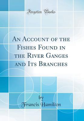 Download An Account of the Fishes Found in the River Ganges and Its Branches (Classic Reprint) - Francis Hamilton | ePub