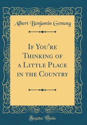Read Online If You're Thinking of a Little Place in the Country (Classic Reprint) - Albert Benjamin Genung file in ePub