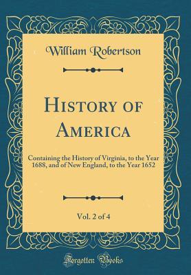 Download History of America, Vol. 2 of 4: Containing the History of Virginia, to the Year 1688, and of New England, to the Year 1652 (Classic Reprint) - William Robertson file in ePub