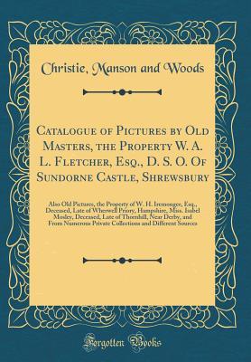 Read Catalogue of Pictures by Old Masters, the Property W. A. L. Fletcher, Esq., D. S. O. of Sundorne Castle, Shrewsbury: Also Old Pictures, the Property of W. H. Iremonger, Esq., Deceased, Late of Wherwell Priory, Hampshire, Miss. Isabel Mosley, Deceased, Lat - Christie, Manson & Woods file in PDF