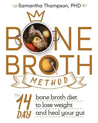 Read Online The Bone Broth Method: The 14 Day bone broth diet to lose weight and heal your gut - Samantha Thompson | ePub