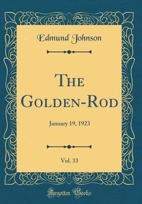 Full Download The Golden-Rod, Vol. 33: January 19, 1923 (Classic Reprint) - Edmund Johnson file in PDF