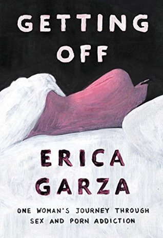 Full Download Getting Off: One Woman's Journey Through Sex and Porn Addiction - Erica Garza file in PDF