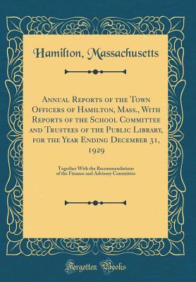 Download Annual Reports of the Town Officers of Hamilton, Mass., with Reports of the School Committee and Trustees of the Public Library, for the Year Ending December 31, 1929: Together with the Recommendations of the Finance and Advisory Committee - Hamilton Massachusetts file in PDF
