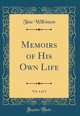 Read Memoirs of His Own Life, Vol. 4 of 4 (Classic Reprint) - Tate Wilkinson | PDF