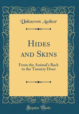 Download Hides and Skins: From the Animal's Back to the Tannery Door (Classic Reprint) - Unknown | ePub