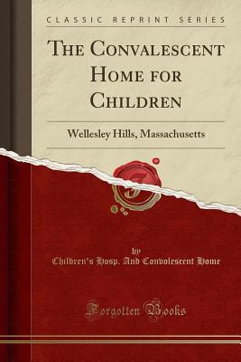 Full Download The Convalescent Home for Children: Wellesley Hills, Massachusetts (Classic Reprint) - Children's Hosp and Convolescent Home file in PDF