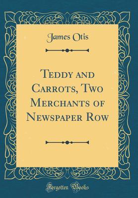 Read Teddy and Carrots, Two Merchants of Newspaper Row (Classic Reprint) - James Otis file in ePub
