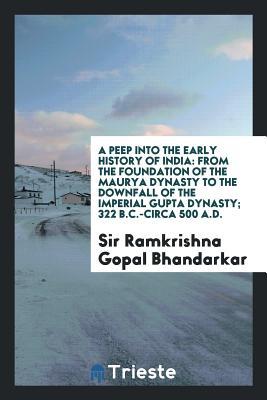 Download A Peep Into the Early History of India: From the Foundation of the Maurya Dynasty to the Downfall of the Imperial Gupta Dynasty; 322 B.C.-Circa 500 A.D. - Sir Ramkrishna Gopal Bhandarkar | PDF