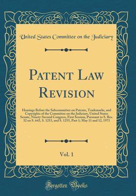Download Patent Law Revision, Vol. 1: Hearings Before the Subcommittee on Patents, Trademarks, and Copyrights of the Committee on the Judiciary, United States Senate, Ninety-Second Congress, First Session, Pursuant to S. Res. 32 on S. 643, S. 1253, and S. 1255, Pa - U.S. Congress | ePub
