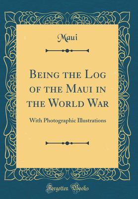 Read Being the Log of the Maui in the World War: With Photographic Illustrations (Classic Reprint) - Maui Maui file in PDF