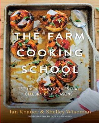 Read The Farm Cooking School: Techniques and Recipes That Celebrate the Seasons - Ian Knauer | PDF