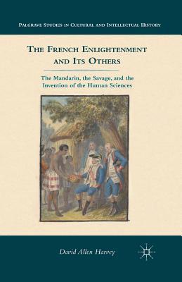 Full Download The French Enlightenment and Its Others: The Mandarin, the Savage, and the Invention of the Human Sciences - David Allen Harvey | PDF